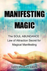 Manifesting Magic: The SOUL ABUNDANCE Law of Attraction Secret to Magical Manifesting - Laura Bartolini Mendelsohn, Alph Law of Attraction Spiritual Guides (ISBN: 9781502437617)
