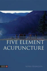 Simple Guide to Five Element Acupuncture - Nora Franglen Franglen (2013)