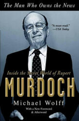 The Man Who Owns the News: Inside the Secret World of Rupert Murdoch - Michael Wolff (ISBN: 9780767929523)