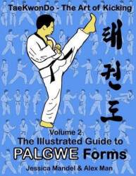 Taekwondo the Art of Kicking. the Illustrated Guide to Palgwe Forms: The Illustrated Guide to Palgwe Forms - Alex Man, Jessica Mendel (ISBN: 9781726015172)
