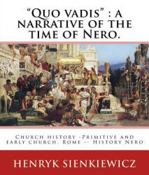 Quo vadis": a narrative of the time of Nero. By: Henryk Sienkiewicz: translated from the polish By: Jeremiah Curtin (ISBN: 9781539912293)