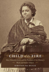 Child of the Fire: Mary Edmonia Lewis and the Problem of Art History's Black and Indian Subject (ISBN: 9780822342663)