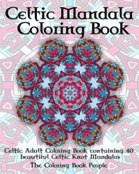 Celtic Mandala Coloring Book: Celtic Adult Coloring Book containing 40 beautiful Celtic Knot Mandalas - The Coloring Book People (ISBN: 9781523652501)