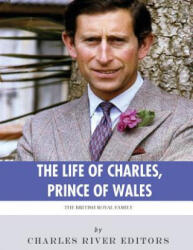 The British Royal Family: The Life of Charles, Prince of Wales - Charles River Editors (ISBN: 9781985028562)