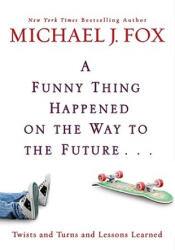 Funny Thing Happened On The Way To The Future - Michael J Fox (ISBN: 9781401323868)