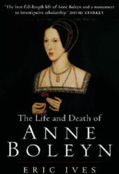 Life and Death of Anne Boleyn - Eric Ives (ISBN: 9781405134637)