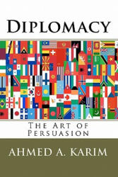 Diplomacy: The Art of Persuasion - Ahmed A Karim (ISBN: 9781449543198)