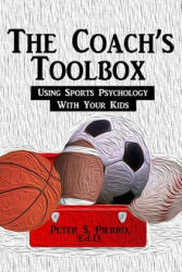 The Coach's Toolbox: Using Sports Psychology With Your Kids - Peter S Pierro, Daniel J Mawhinney (ISBN: 9781494374778)