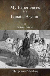 My Experiences in a Lunatic Asylum - A Sane Patient (ISBN: 9781515352372)