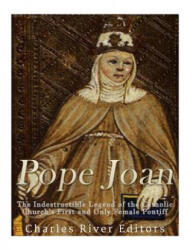 Pope Joan: The Indestructible Legend of the Catholic Church's First and Only Female Pontiff - Charles River Editors (ISBN: 9781542623421)