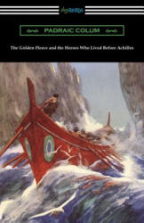 The Golden Fleece and the Heroes Who Lived Before Achilles - Padraic Colum, Willy Pogany (ISBN: 9781420961614)