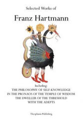 Selected Works of Franz Hartmann: The Philosophy of Self-Knowledge, In the Pronaos of the Temple of Wisdom, The Dweller of the Threshold, With the Ade - Franz Hartmann (ISBN: 9781770830493)