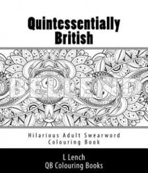 Quintessentially British - Hilarious Adult Swearword Colouring Book: UK Swearwords: Definitions and Usage Examples Included - Miss L E Lench, L Lench (ISBN: 9781530635764)
