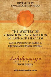 The Mystery of Vibrationless-Vibration in Kashmir Shaivism: : Vasugupta's Spanda Karika & Kshemaraja's Spanda Sandoha - Swami Lakshmanjoo (ISBN: 9781546933496)