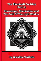 The Illuminati Doctrine - Part 1: Knowledge, Illumination and The Path of The Light Worker - Occultae Veritatis (ISBN: 9781508970415)