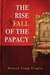 The Rise and Fall of the Papacy - Patrick (ISBN: 9781639410323)