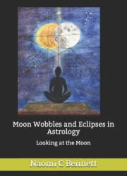 Moon Wobbles and Eclipses in Astrology: Looking at the Moon - Naomi C. Bennett (ISBN: 9781892134059)