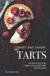 Sweet and Savory Tarts: The Most Delicious Sweet and Savory Tart Recipes Ever! - Valeria Ray (ISBN: 9781706886723)