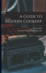 A Guide to Modern Cookery - A. (ISBN: 9781015487611)