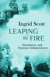 Leaping the Fire: A novel of the Russian Revolution and Estonia's Independence - Ingrid Scott (ISBN: 9781539397502)