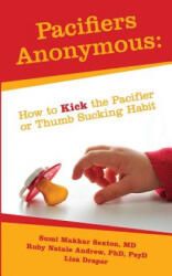 Pacifiers Anonymous: How to Kick the Pacifier or Thumb Sucking Habit - Liza Draper, Ruby Natale Andrew, Dr Sumi Sexton (ISBN: 9780615898889)