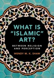 What is 'Islamic' Art? - Wendy M. K. Shaw (ISBN: 9781108465212)