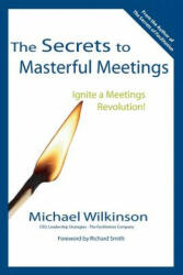 Secrets to Masterful Meetings - Wilkinson, Michael (The Facilitation Company Dalhousie University, Nova Scotia Dalhousie University, Nova Scotia The Facilitation Company The Facilita (2005)