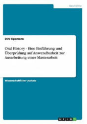 Oral History - Eine Einfuhrung und UEberprufung auf Anwendbarkeit zur Ausarbeitung einer Masterarbeit - Dirk Sippmann (2013)