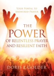 The Power of Relentless Prayer and Resilient Faith: Your Portal to Answered Prayer (ISBN: 9781733853422)