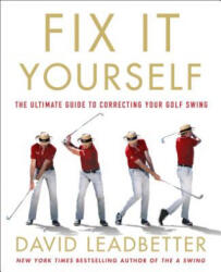 Fix It Yourself: The Ultimate Guide to Correcting Your Golf Swing - David Leadbetter (ISBN: 9781250189783)
