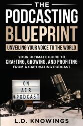 The Podcasting Blueprint: Unveiling Your Voice To The World (ISBN: 9781963790023)