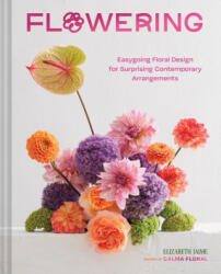 Flowering: Easygoing Floral Design for Surprising Contemporary Arrangements - Jaime, Elizabeth (ISBN: 9781797221274)