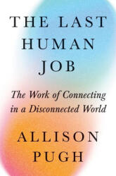 The Last Human Job - The Work of Connecting in a Disconnected World - Allison Pugh (ISBN: 9780691240817)