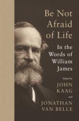 Be Not Afraid of Life - William James, John Kaag, Jonathan Van Belle (ISBN: 9780691215372)