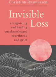 Invisible Loss: Recognizing and Healing Unacknowledged Heartbreak and Grief - Rasmussen, Christina (ISBN: 9781649630070)