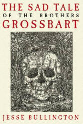 Sad Tale of the Brothers Grossbart - Jesse Bullington (ISBN: 9780316049344)