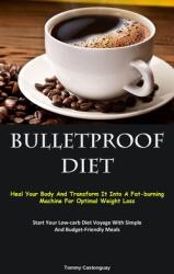 Bulletproof Diet: Heal Your Body And Transform It Into A Fat-burning Machine For Optimal Weight Loss (Start Your Low-carb Diet Voyage Wi (ISBN: 9781837874507)