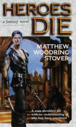 Heroes Die - Matthew Woodring Stover (ISBN: 9780345421456)