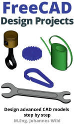FreeCAD | Design Projects - M. Eng. Johannes Wild (ISBN: 9783987421020)