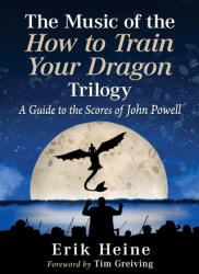 The Music of the How to Train Your Dragon Trilogy - Erik Heine (ISBN: 9781476693675)