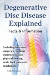 Degenerative Disc Disease Explained. Including treatment, surgery, symptoms, exercises, causes, physical therapy, neck, back, pain, and much more! Fac - Frederick Earlstein (2013)