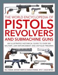 Pistols, Revolvers and Submachine Guns, The World Encyclopedia of - Charles Stronge, Logan Metesh, Will Fowler (ISBN: 9780754835769)