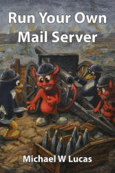 Run Your Own Mail Server - Michael W. Lucas (ISBN: 9781642350784)