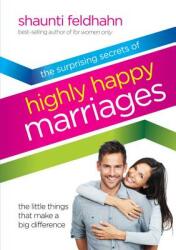The Surprising Secrets of Highly Happy Marriages: The Little Things That Make a Big Difference (2013)