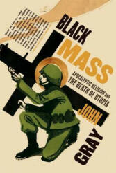 Black Mass: Apocalyptic Religion and the Death of Utopia (ISBN: 9780374531522)