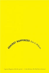 Against Happiness: In Praise of Melancholy (ISBN: 9780374531669)