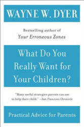 What Do You Really Want for Your Children? - Wayne W. Dyer (ISBN: 9780380730476)