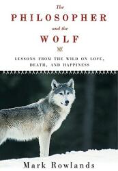 Philosopher and the Wolf: Lessons from the Wild on Love Death and Happiness (2010)
