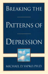 Breaking the Patterns of Depression - Michael Yapko (ISBN: 9780385483704)