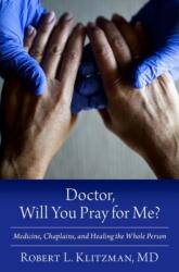 Doctor, Will You Pray for Me? - Klitzman, Robert L. , M. D. (Professor of Psychiatry and co-founder of the Center for Bioethics, Professor of Psychiatry and co-founder of the Center for Bioethics, Columbia University Irving Medical Ce (ISBN: 9780197750841